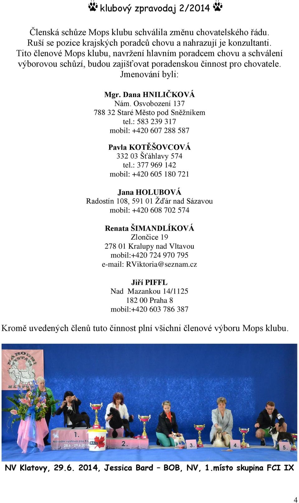 Osvobození 137 788 32 Staré Město pod Sněžníkem tel.: 583 239 317 mobil: +420 607 288 587 Pavla KOTĚŠOVCOVÁ 332 03 Šťáhlavy 574 tel.