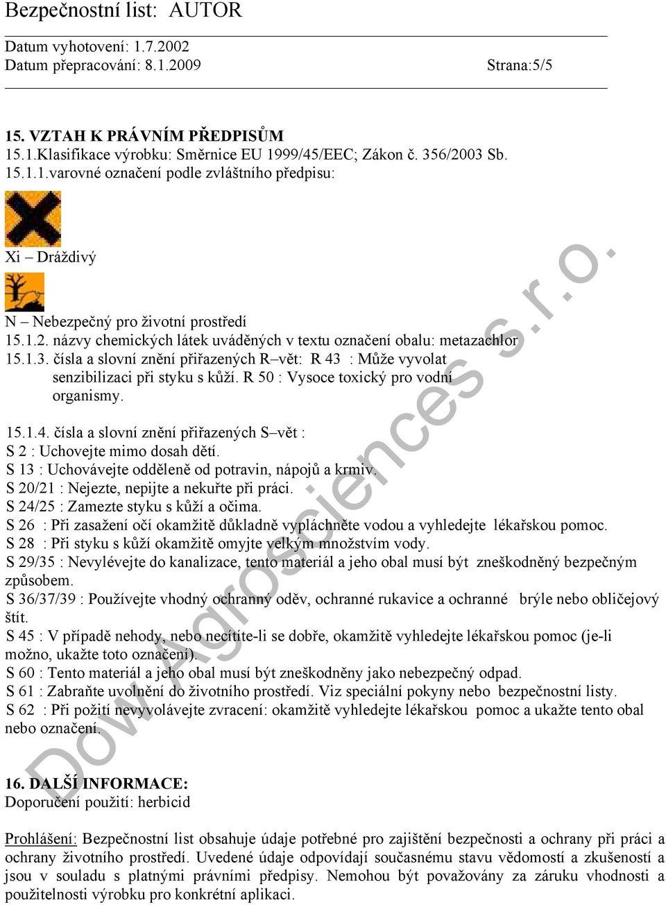 R 50 : Vysoce toxický pro vodní organismy. 15.1.4. čísla a slovní znění přiřazených S vět : S 2 : Uchovejte mimo dosah dětí. S 13 : Uchovávejte odděleně od potravin, nápojů a krmiv.