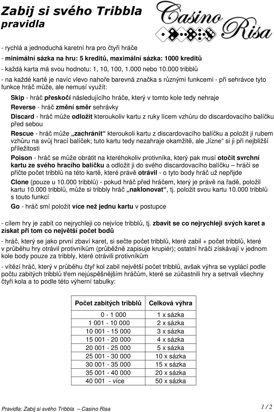 kole tedy nehraje Reverse - hráč změní směr sehrávky Discard - hráč může odložit kteroukoliv kartu z ruky lícem vzhůru do discardovacího balíčku před sebou Rescue - hráč může zachránit kteroukoli