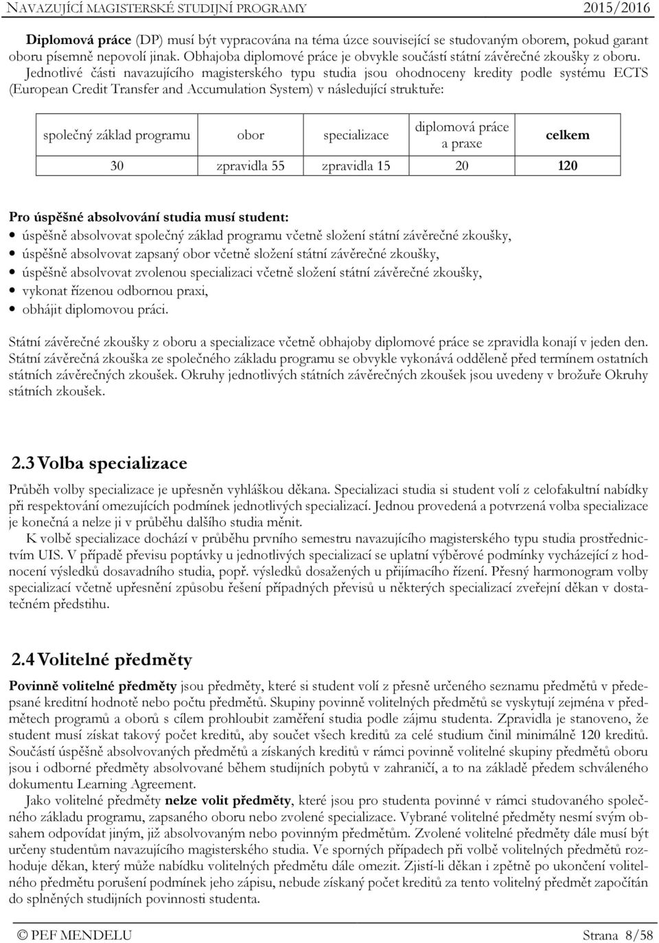 Jednotlivé části navazujícího magisterského typu studia jsou ohodnoceny kredity podle systému ECTS (European Credit Transfer and Accumulation System) v následující struktuře: společný základ programu
