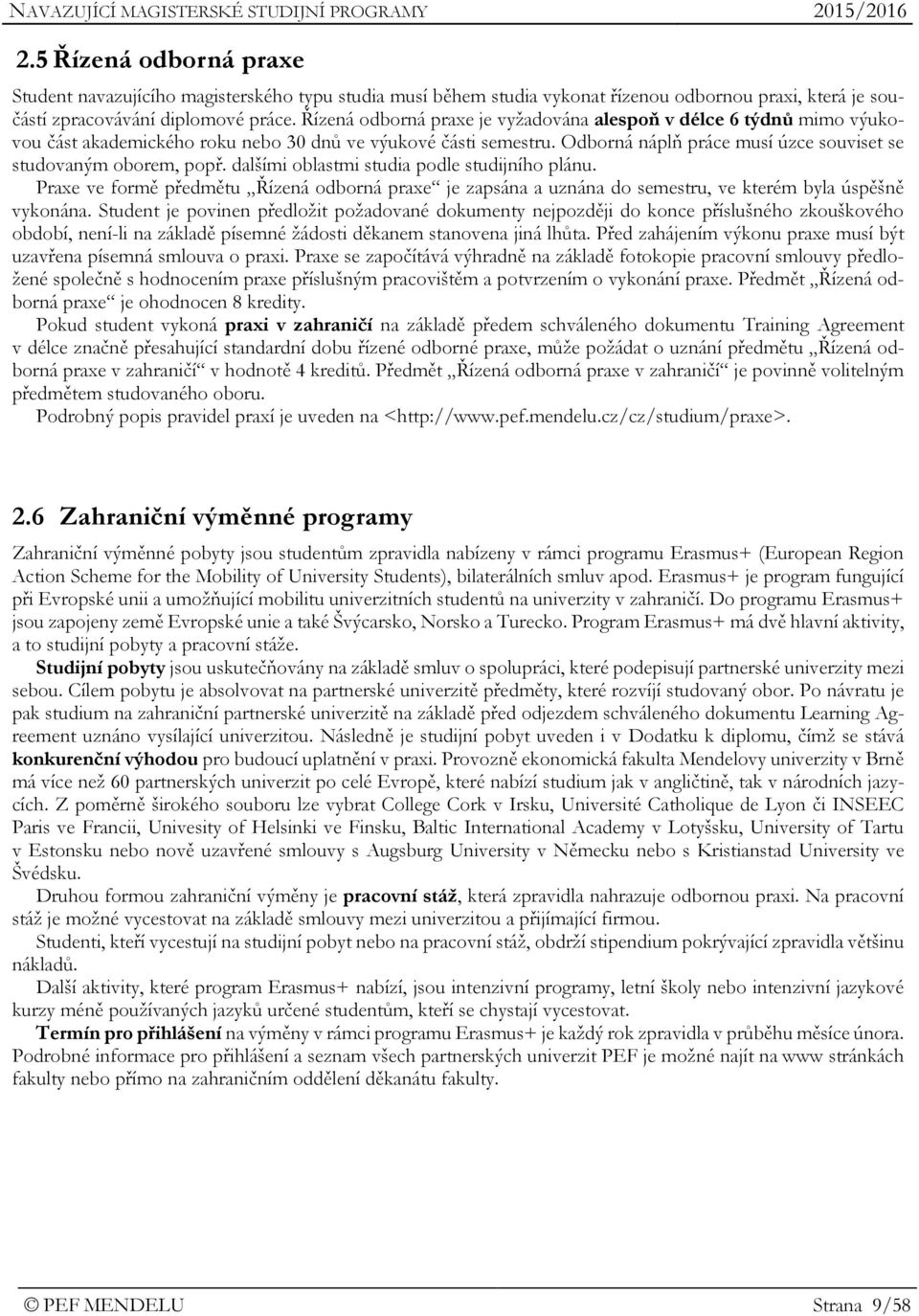 Odborná náplň práce musí úzce souviset se studovaným oborem, popř. dalšími oblastmi studia podle studijního plánu.