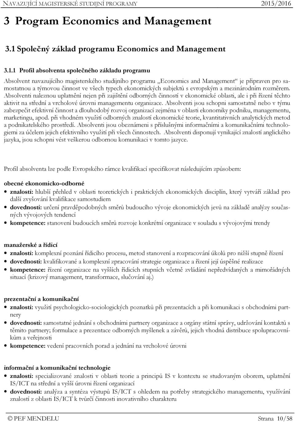 1 Profil absolventa společného základu programu Absolvent navazujícího magisterského studijního programu Economics and Management je připraven pro samostatnou a týmovou činnost ve všech typech