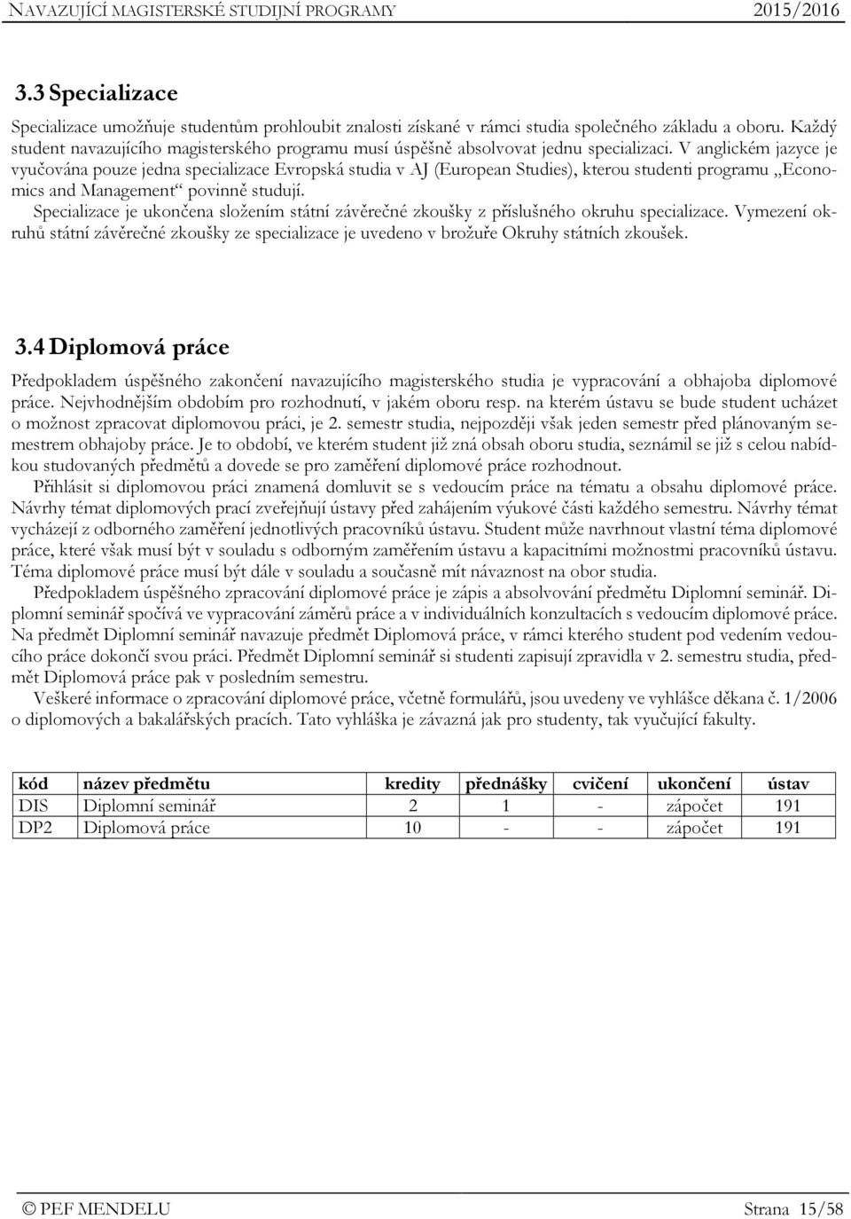 V anglickém jazyce je vyučována pouze jedna specializace Evropská studia v AJ (European Studies), kterou studenti programu Economics and Management povinně studují.