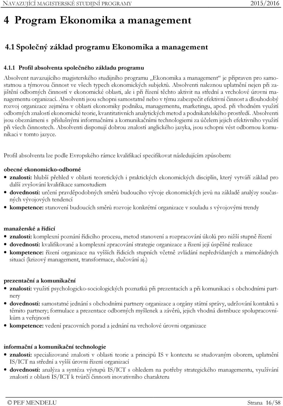 1 Profil absolventa společného základu programu Absolvent navazujícího magisterského studijního programu Ekonomika a management je připraven pro samostatnou a týmovou činnost ve všech typech