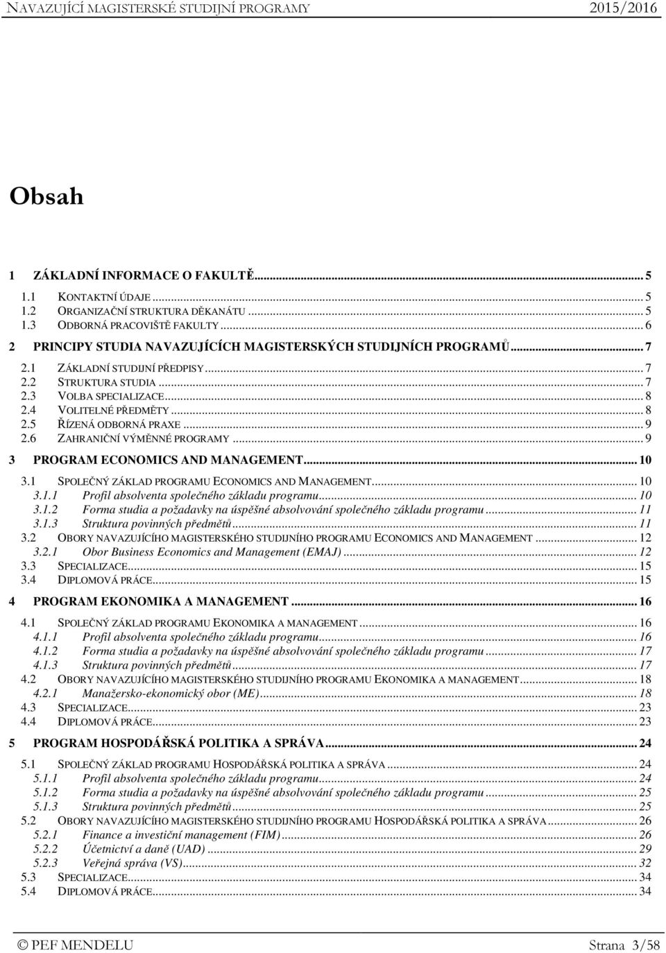 .. 9 2.6 ZAHRANIČNÍ VÝMĚNNÉ PROGRAMY... 9 3 PROGRAM ECONOMICS AND MANAGEMENT... 10 3.1 SPOLEČNÝ ZÁKLAD PROGRAMU ECONOMICS AND MANAGEMENT... 10 3.1.1 Profil absolventa společného základu programu.