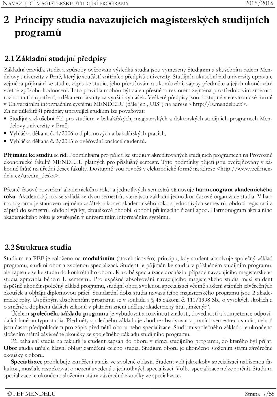 univerzity. Studijní a zkušební řád univerzity upravuje zejména přijímání ke studiu, zápis ke studiu, jeho přerušování a ukončování, zápisy předmětů a jejich ukončování včetně způsobů hodnocení.