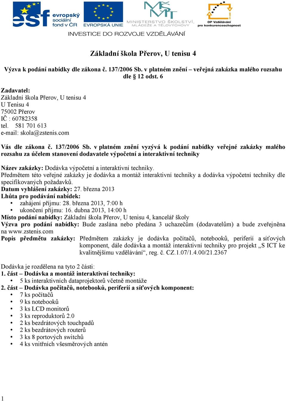 v platném znění vyzývá k podání nabídky veřejné zakázky malého rozsahu za účelem stanovení dodavatele výpočetní a interaktivní techniky Název zakázky: Dodávka výpočetní a interaktivní techniky.