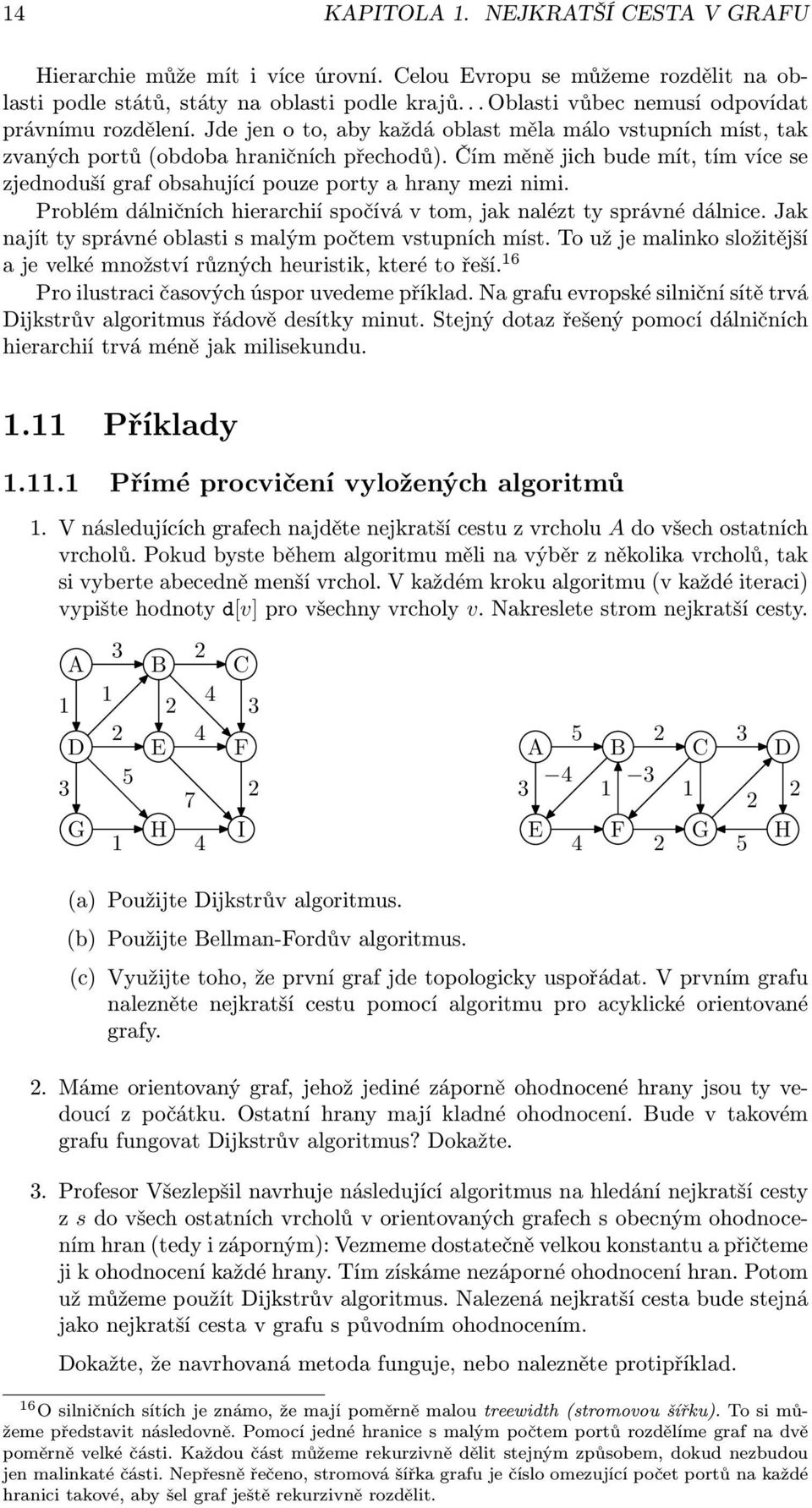 Čím měně jich bude mít, tím více se zjednoduší graf obsahující pouze porty a hrany mezi nimi. Problém dálničních hierarchií spočívá v tom, jak nalézt ty správné dálnice.