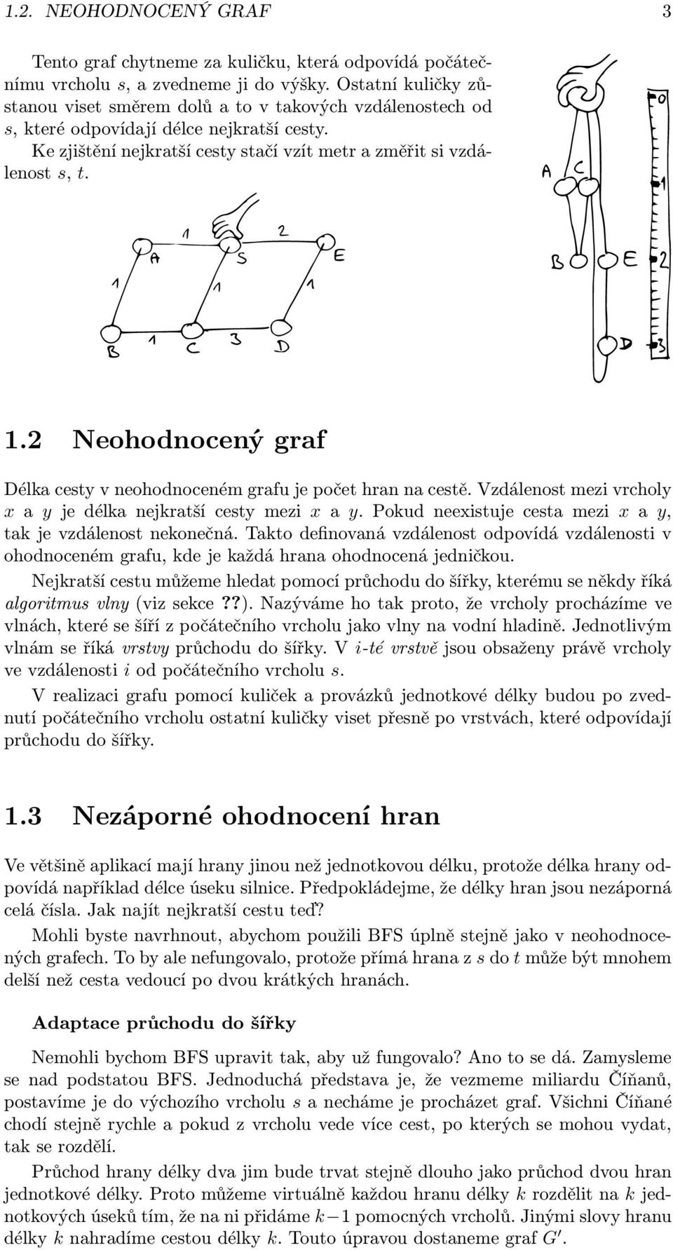 2 Neohodnocený graf Délka cesty v neohodnoceném grafu je počet hran na cestě. Vzdálenost mezi vrcholy x a y je délka nejkratší cesty mezi x a y.