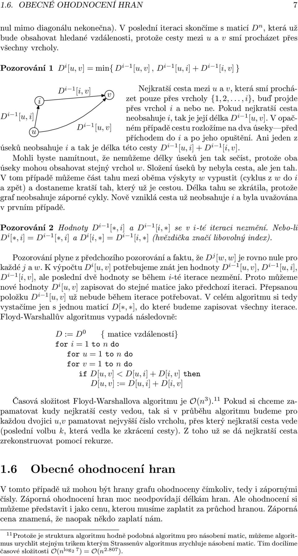 Pozorování 1 D i [u, v] = min{ D i 1 [u, v], D i 1 [u, i] + D i 1 [i, v] } D i 1 [i, v] Nejkratší cesta mezi u a v, která smí procházet pouze přes vrcholy {1, 2,.