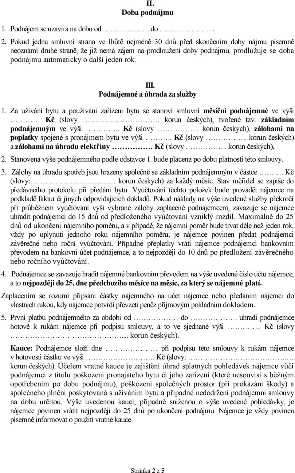 další jeden rok. III. Podnájemné a úhrada za služby 1. Za užívání bytu a používání zařízení bytu se stanoví smluvní měsíční podnájemné ve výši Kč (slovy. korun českých), tvořené tzv.