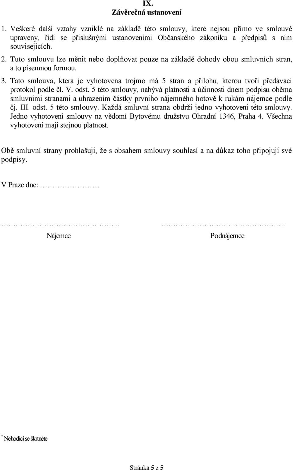 Tuto smlouvu lze měnit nebo doplňovat pouze na základě dohody obou smluvních stran, a to písemnou formou. 3.