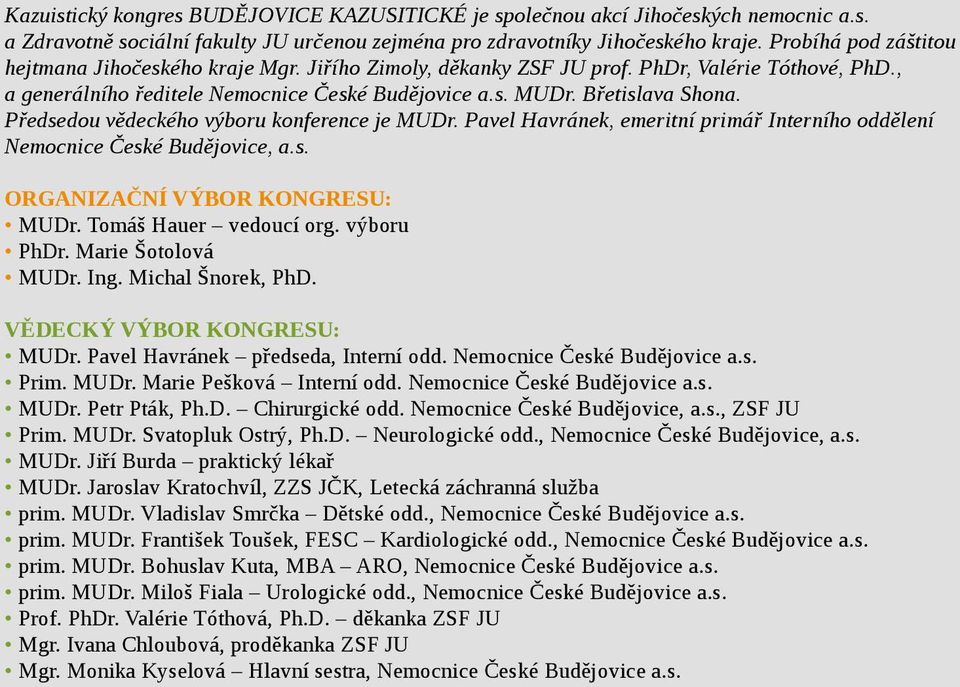 Předsedou vědeckého výboru konference je MUDr. Pavel Havránek, emeritní primář Interního oddělení Nemocnice České Budějovice, a.s. ORGANIZAČNÍ VÝBOR KONGRESU: MUDr. Tomáš Hauer vedoucí org.