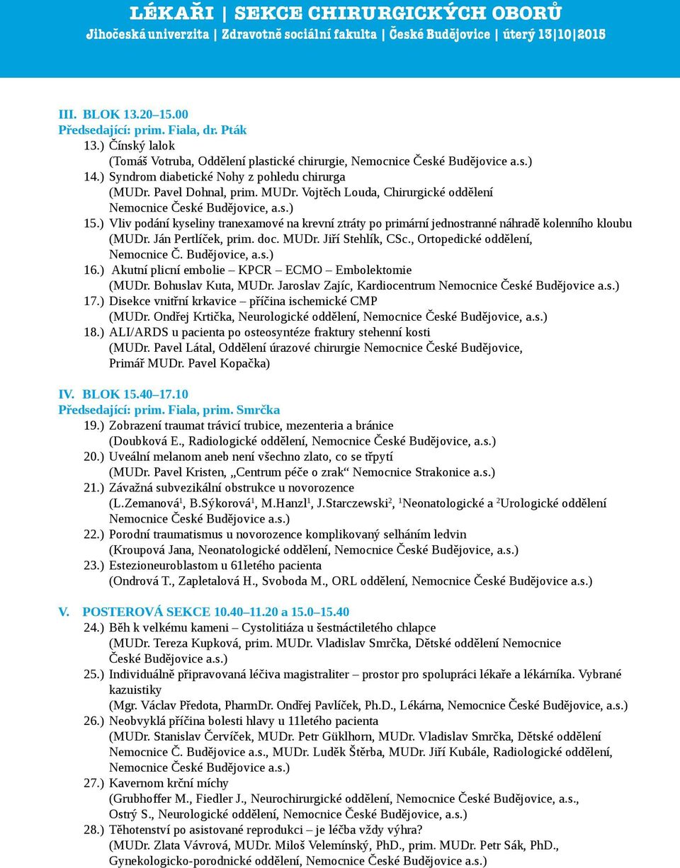 ) Vliv podání kyseliny tranexamové na krevní ztráty po primární jednostranné náhradě kolenního kloubu (MUDr. Ján Pertlíček, prim. doc. MUDr. Jiří Stehlík, CSc., Ortopedické oddělení, Nemocnice Č.
