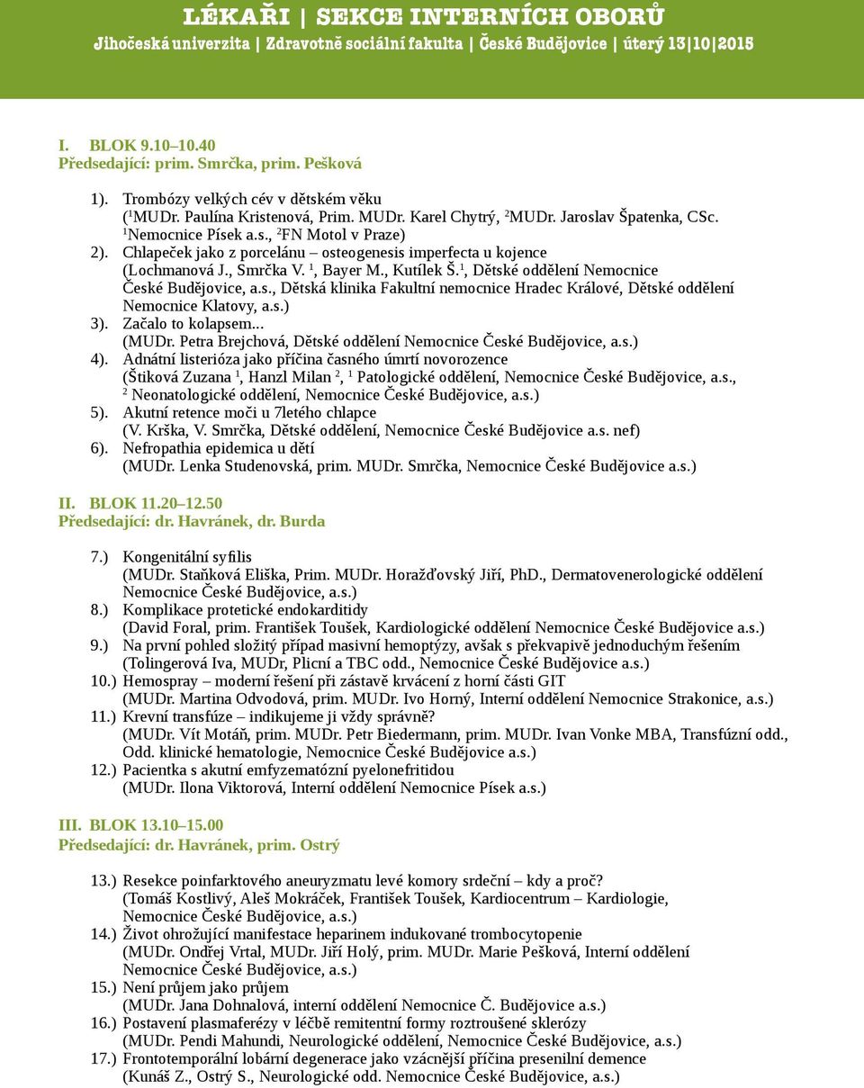 1, Dětské oddělení Nemocnice České Budějovice, a.s., Dětská klinika Fakultní nemocnice Hradec Králové, Dětské oddělení Nemocnice Klatovy, a.s.) 3). Začalo to kolapsem... (MUDr.