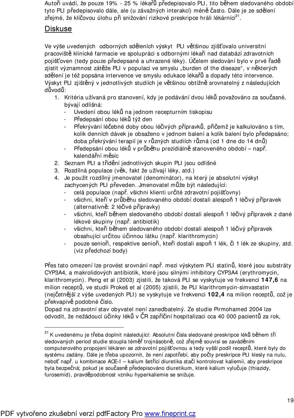 Diskuse Ve výše uvedených odborných sděleních výskyt PLI většinou zjišťovalo universitní pracoviště klinické farmacie ve spolupráci s odbornými lékaři nad databází zdravotních pojišťoven (tedy pouze