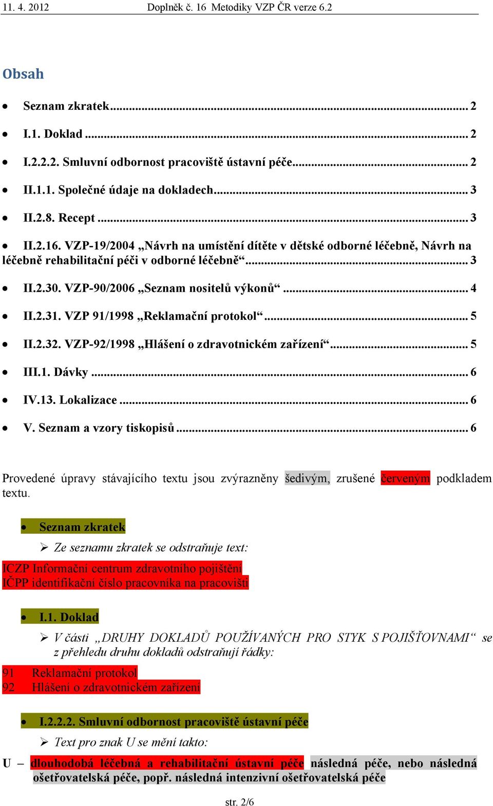 VZP 91/1998 Reklamační protokol... 5 II.2.32. VZP-92/1998 Hlášení o zdravotnickém zařízení... 5 III.1. Dávky... 6 IV.13. Lokalizace... 6 V. Seznam a vzory tiskopisů.