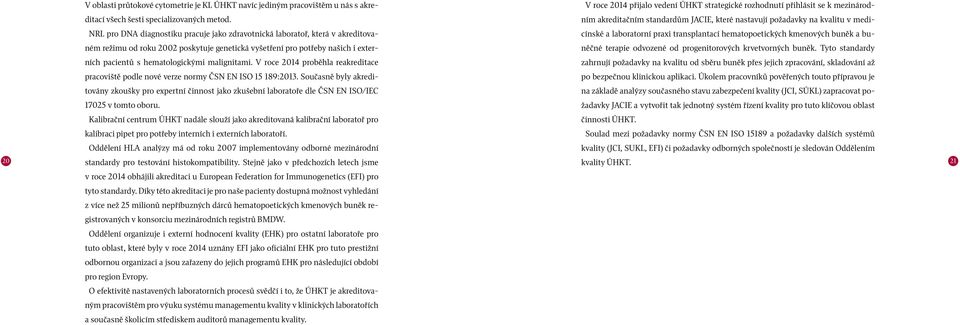 zdravotnická laboratoř, která v akreditovaném režimu od roku 2002 poskytuje genetická vyšetření pro potřeby našich i externěčné terapie odvozené od progenitorových krvetvorných buněk.