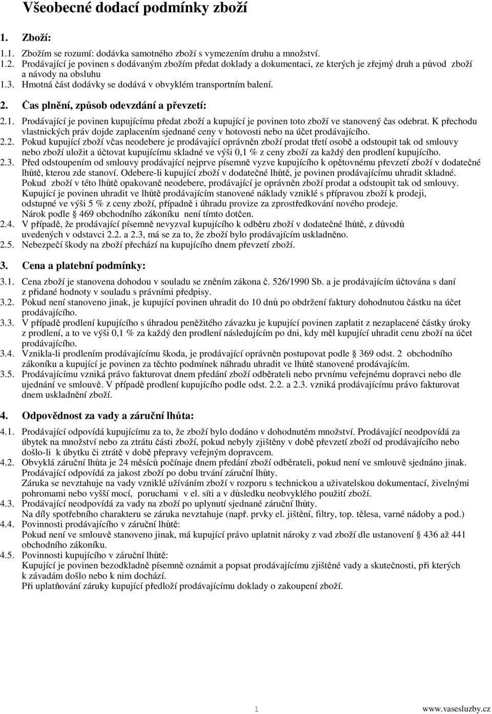 2. Čas plnění, způsob odevzdání a převzetí: 2.1. Prodávající je povinen kupujícímu předat zboží a kupující je povinen toto zboží ve stanovený čas odebrat.