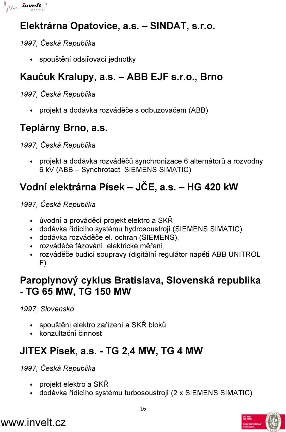 ochran (SIEMENS), rozváděče fázování, elektrické měření, rozváděče budicí soupravy (digitální regulátor napětí ABB UNITROL F) Paroplynový cyklus Bratislava, Slovenská republika - TG 65 MW, TG 150 MW