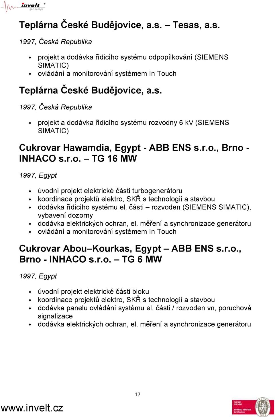části rozvoden (SIEMENS SIMATIC), vybavení dozorny dodávka elektrických ochran, el. měření a synchronizace generátoru ovládání a monitorování systémem In Touch Cukrovar Abou Kourkas, Egypt ABB ENS s.