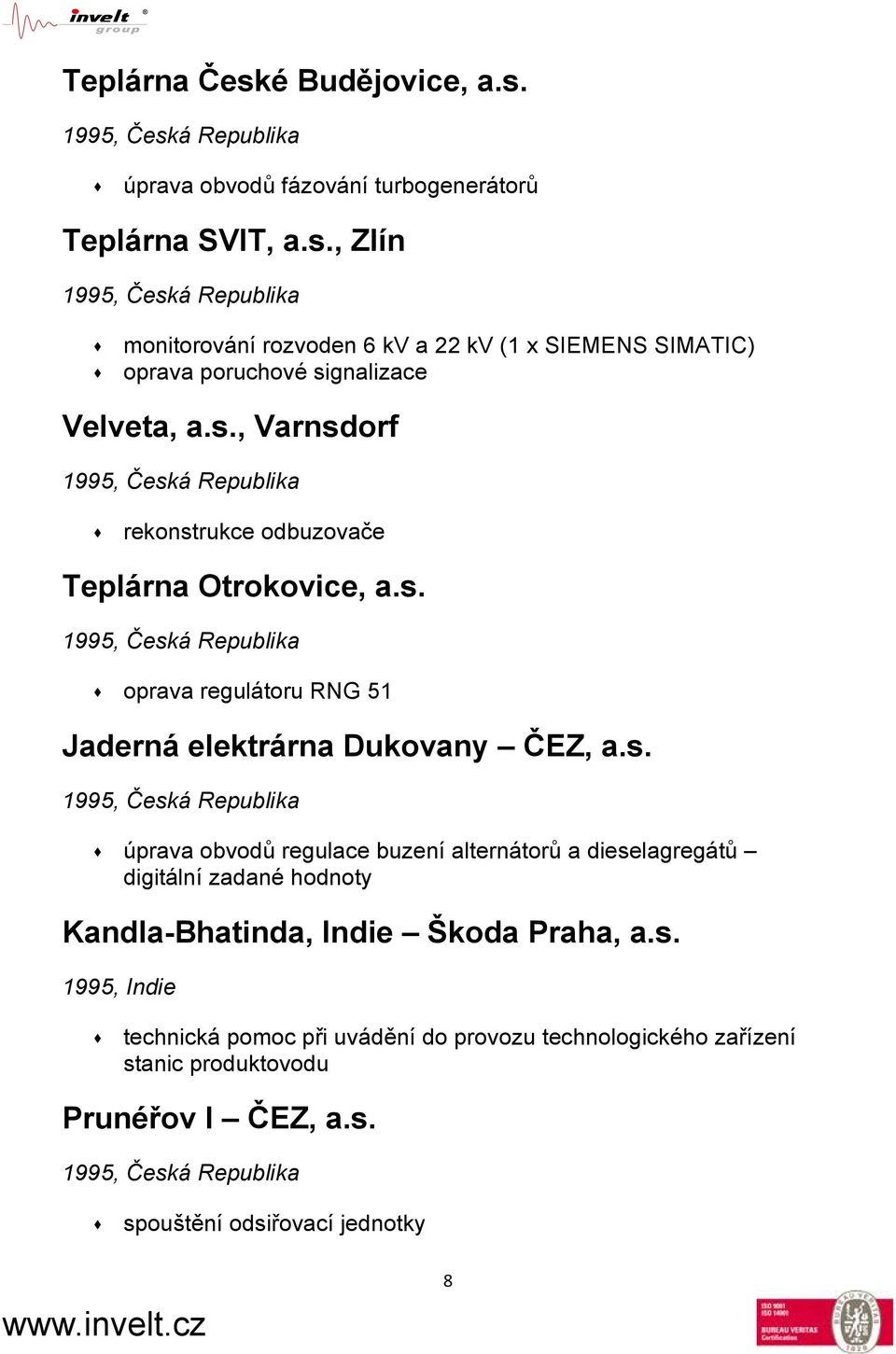 s. 1995, Indie technická pomoc při uvádění do provozu technologického zařízení stanic produktovodu Prunéřov I ČEZ, a.s. 1995, Česká Republika spouštění odsiřovací jednotky 8