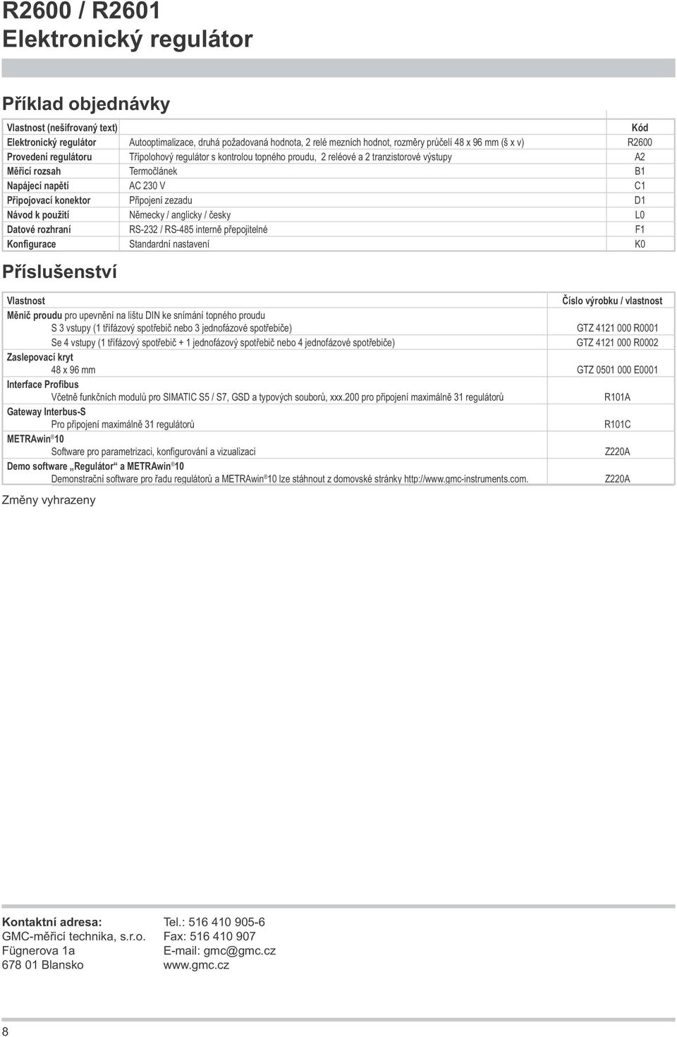 / anglicky / česky L0 Datové rozhraní RS-232 / RS-485 interně přepojitelné F1 Konfigurace Standardní nastavení K0 Příslušenství Vlastnost Číslo výrobku / vlastnost Měnič proudu pro upevnění na lištu