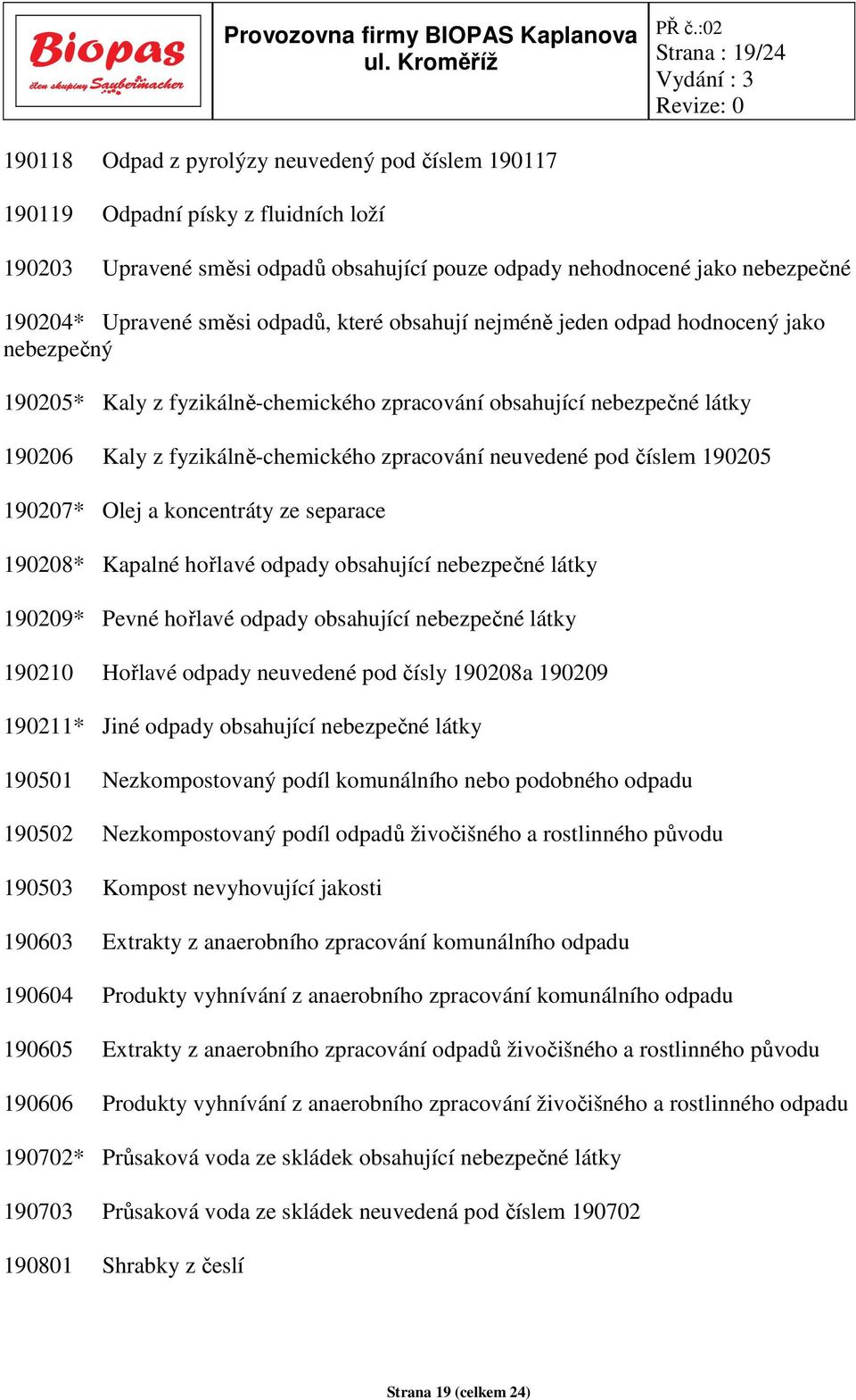 zpracování neuvedené pod číslem 190205 190207* Olej a koncentráty ze separace 190208* Kapalné hořlavé odpady obsahující nebezpečné látky 190209* Pevné hořlavé odpady obsahující nebezpečné látky