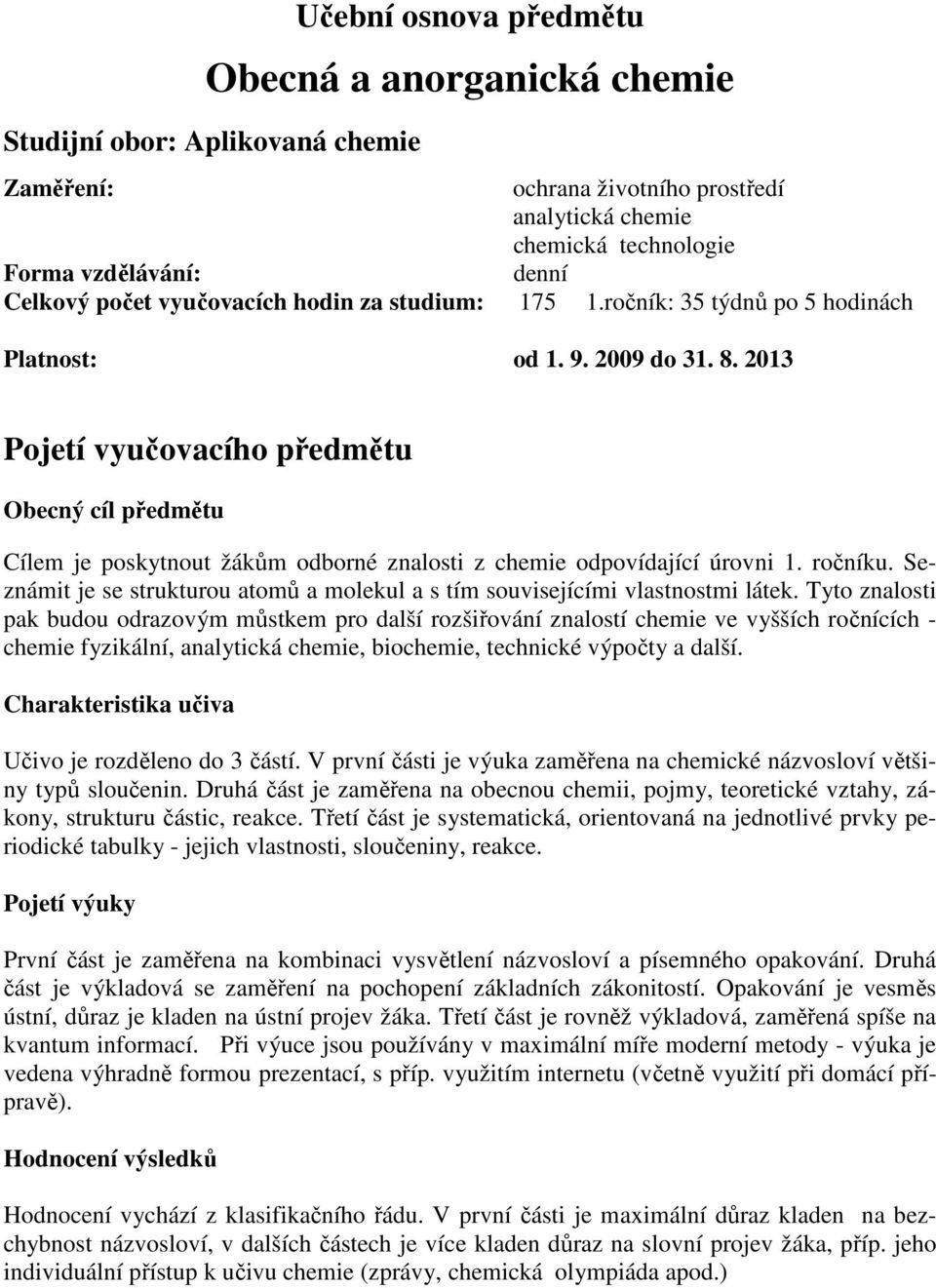 2013 Pojetí vyučovacího předmětu Obecný cíl předmětu Cílem je poskytnout žákům odborné znalosti z chemie odpovídající úrovni 1. ročníku.