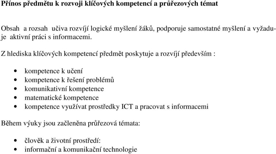 Z hlediska klíčových kompetencí předmět poskytuje a rozvíjí především : kompetence k učení kompetence k řešení problémů