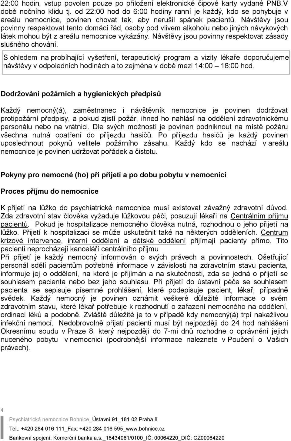 Návštěvy jsou povinny respektovat tento domácí řád, osoby pod vlivem alkoholu nebo jiných návykových látek mohou být z areálu nemocnice vykázány.