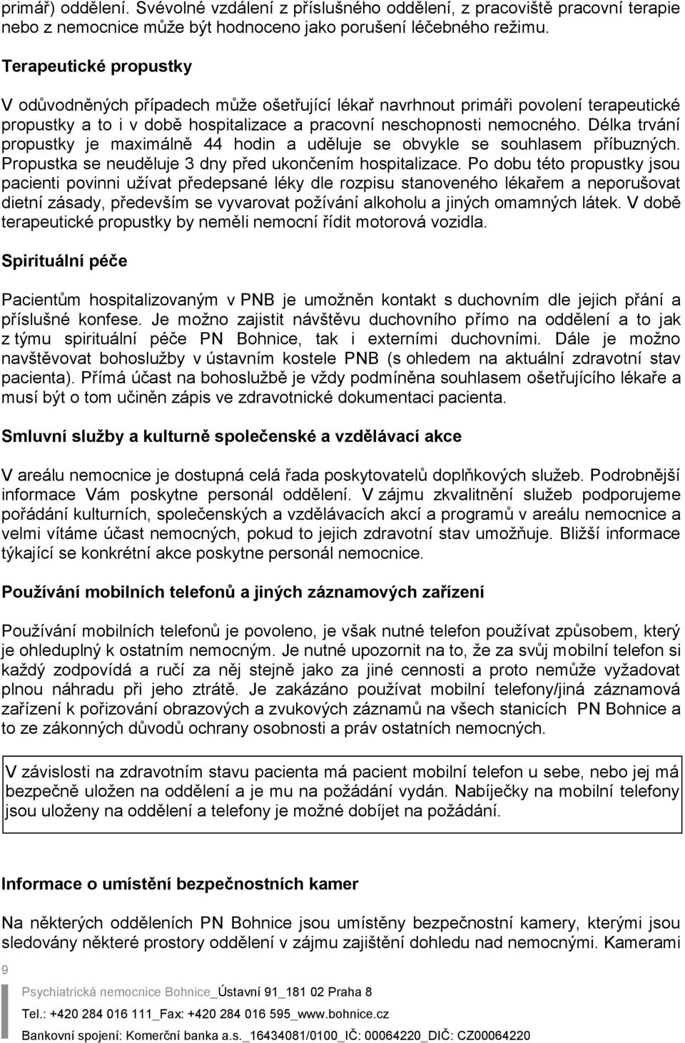 Délka trvání propustky je maximálně 44 hodin a uděluje se obvykle se souhlasem příbuzných. Propustka se neuděluje 3 dny před ukončením hospitalizace.