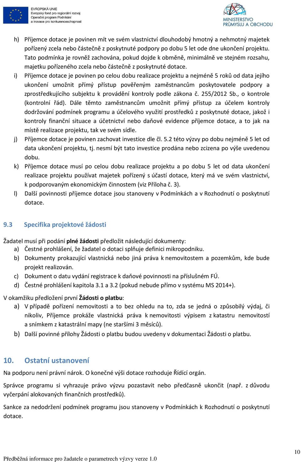 i) Příjemce dotace je povinen po celou dobu realizace projektu a nejméně 5 roků od data jejího ukončení umožnit přímý přístup pověřeným zaměstnancům poskytovatele podpory a zprostředkujícího subjektu