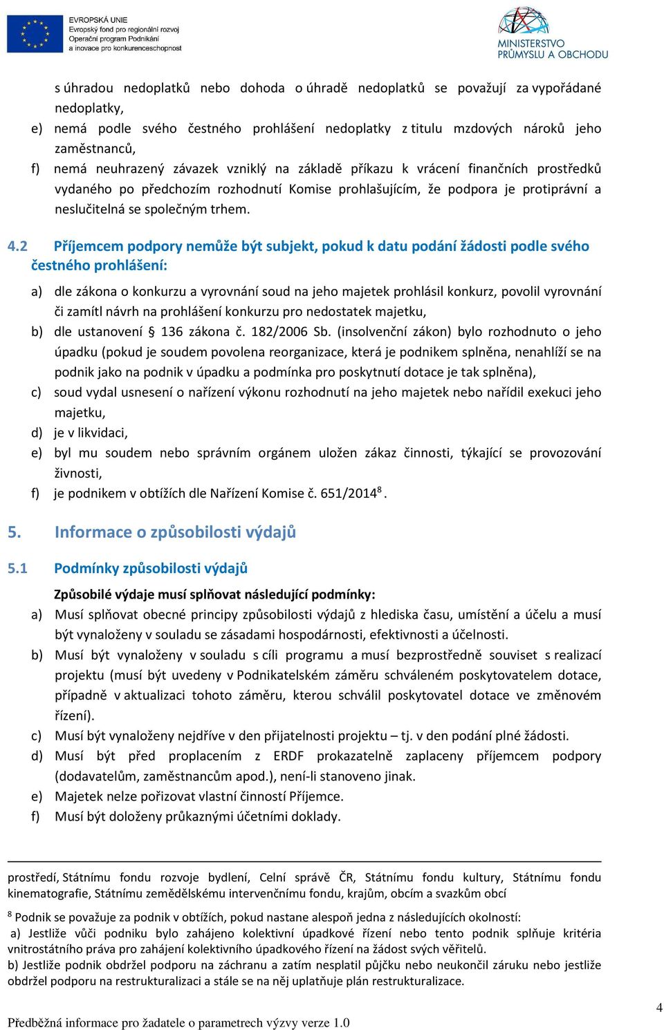 2 Příjemcem podpory nemůže být subjekt, pokud k datu podání žádosti podle svého čestného prohlášení: a) dle zákona o konkurzu a vyrovnání soud na jeho majetek prohlásil konkurz, povolil vyrovnání či