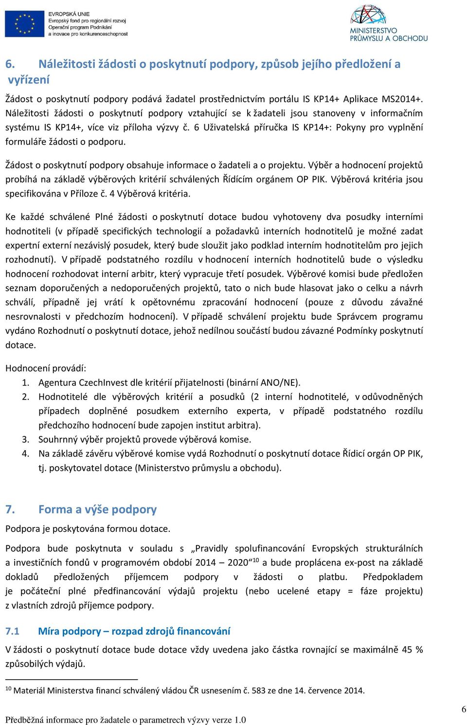 6 Uživatelská příručka IS KP14+: Pokyny pro vyplnění formuláře žádosti o podporu. Žádost o poskytnutí podpory obsahuje informace o žadateli a o projektu.