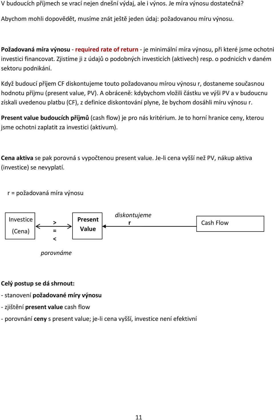 o podnicích v daném sektoru podnikání. Když budoucí příjem CF diskontujeme touto požadovanou mírou výnosu r, dostaneme současnou hodnotu příjmu (present value, PV).