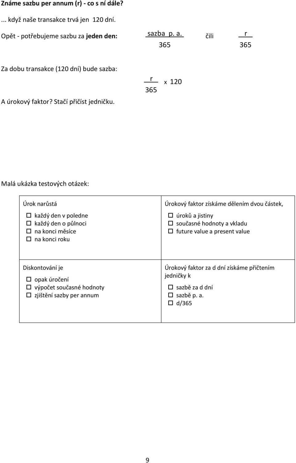 r 365 x 120 Malá ukázka testových otázek: Úrok narůstá každý den v poledne každý den o půlnoci na konci měsíce na konci roku Úrokový faktor získáme dělením