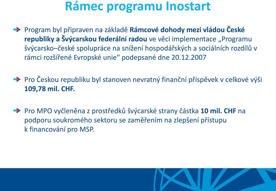 podepsané dne 20.12.2007 Pro Českou republiku byl stanoven nevratný finanční příspěvek v celkové výši 109,78 mil. CHF.