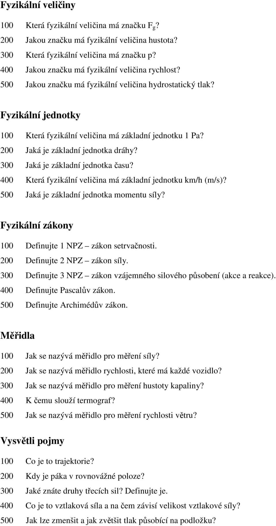 Která fyzikální veličina má základní jednotku km/h (m/s)? Jaká je základní jednotka momentu síly? Fyzikální zákony Definujte 1 NPZ zákon setrvačnosti. Definujte 2 NPZ zákon síly.