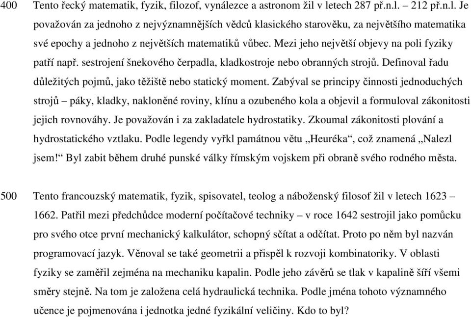 Zabýval se principy činnosti jednoduchých strojů páky, kladky, nakloněné roviny, klínu a ozubeného kola a objevil a formuloval zákonitosti jejich rovnováhy. Je považován i za zakladatele hydrostatiky.