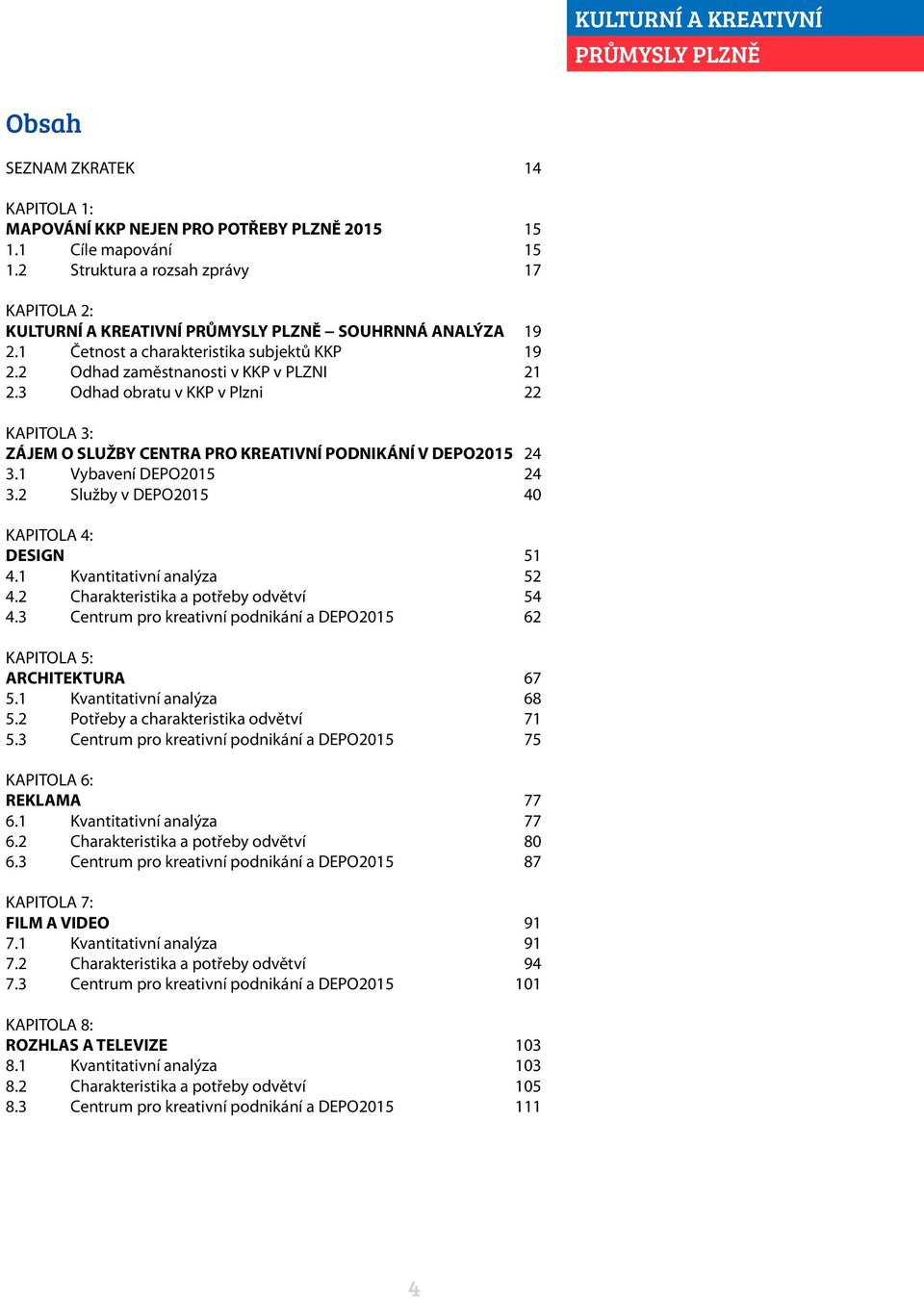 1 Vybavení DEPO2015 24 3.2 Služby v DEPO2015 40 KAPITOLA 4: DESIGN 51 4.1 Kvantitativní analýza 52 4.2 Charakteristika a potřeby odvětví 54 4.