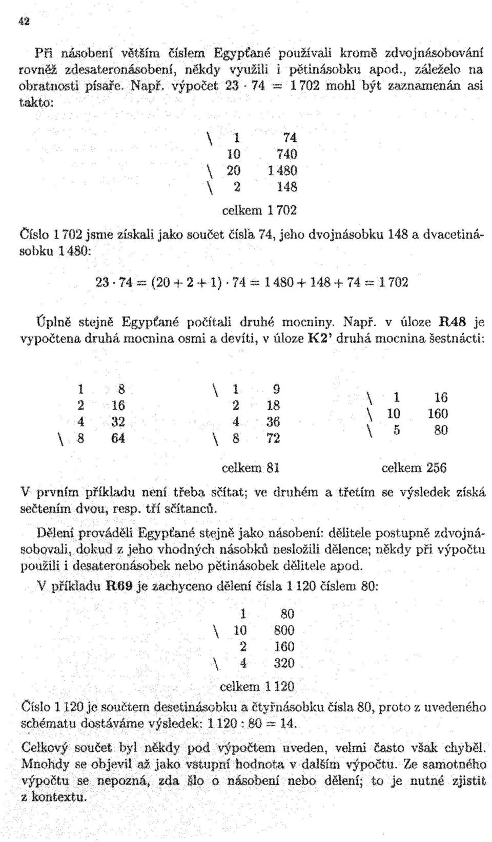 + 2 + 1) 74 = 1480 + 148 + 74 = 1702 Úplně stejně Egypťané počítali druhé mocniny. Např.