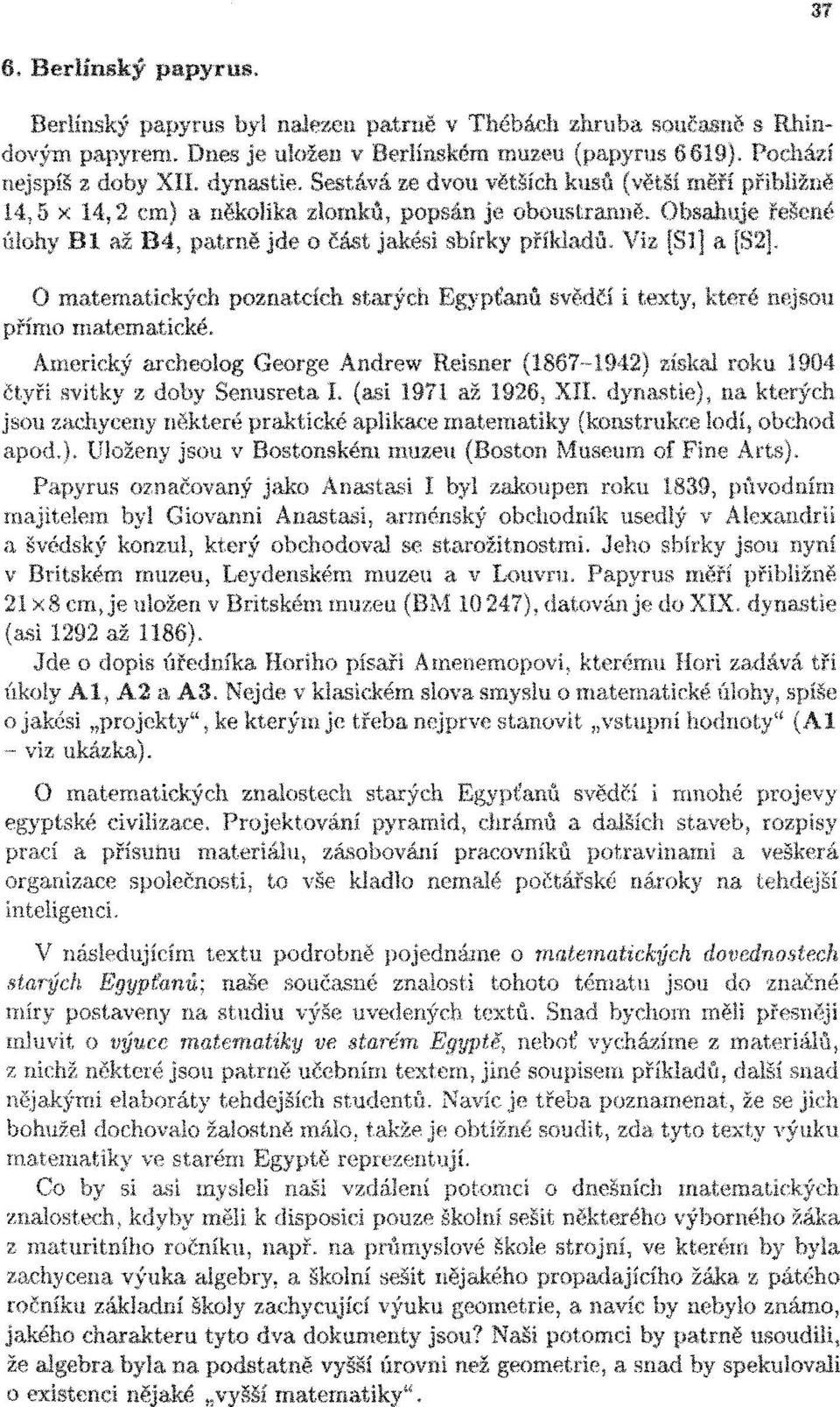 O matematických poznatcích starých Egypťanů svědčí i texty, které nejsou přímo matematické. Americký archeolog George Andrew Reisner (1867-1942) získal roku 1904 čtyři svítky z doby Senusreta I.
