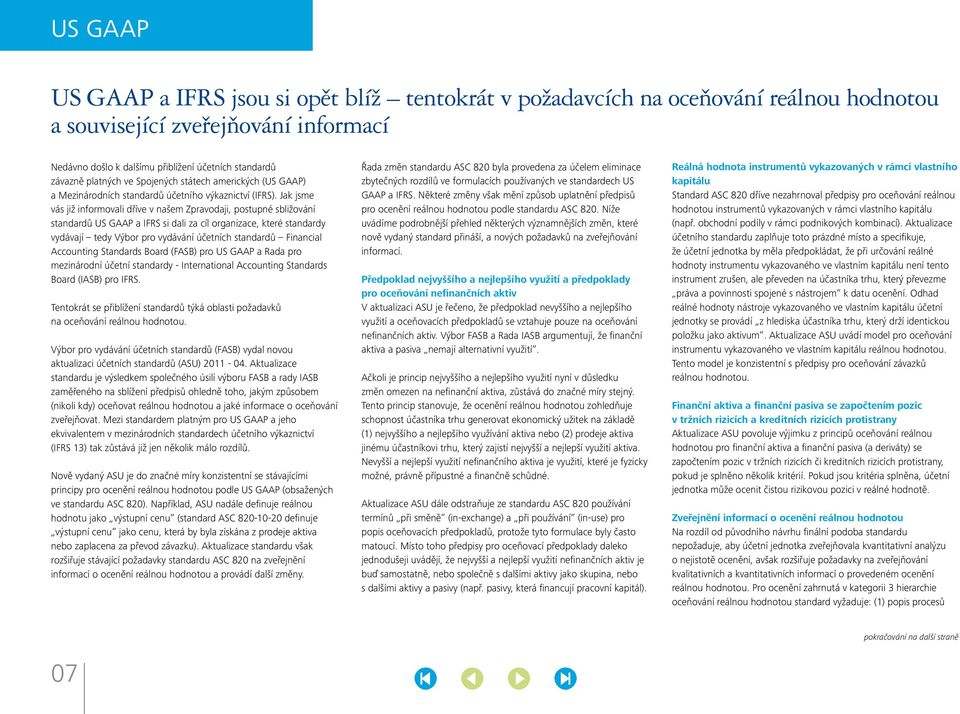 Jak jsme vás již informovali dříve v našem Zpravodaji, postupné sbližování standardů US GAAP a IFRS si dali za cíl organizace, které standardy vydávají tedy Výbor pro vydávání účetních standardů