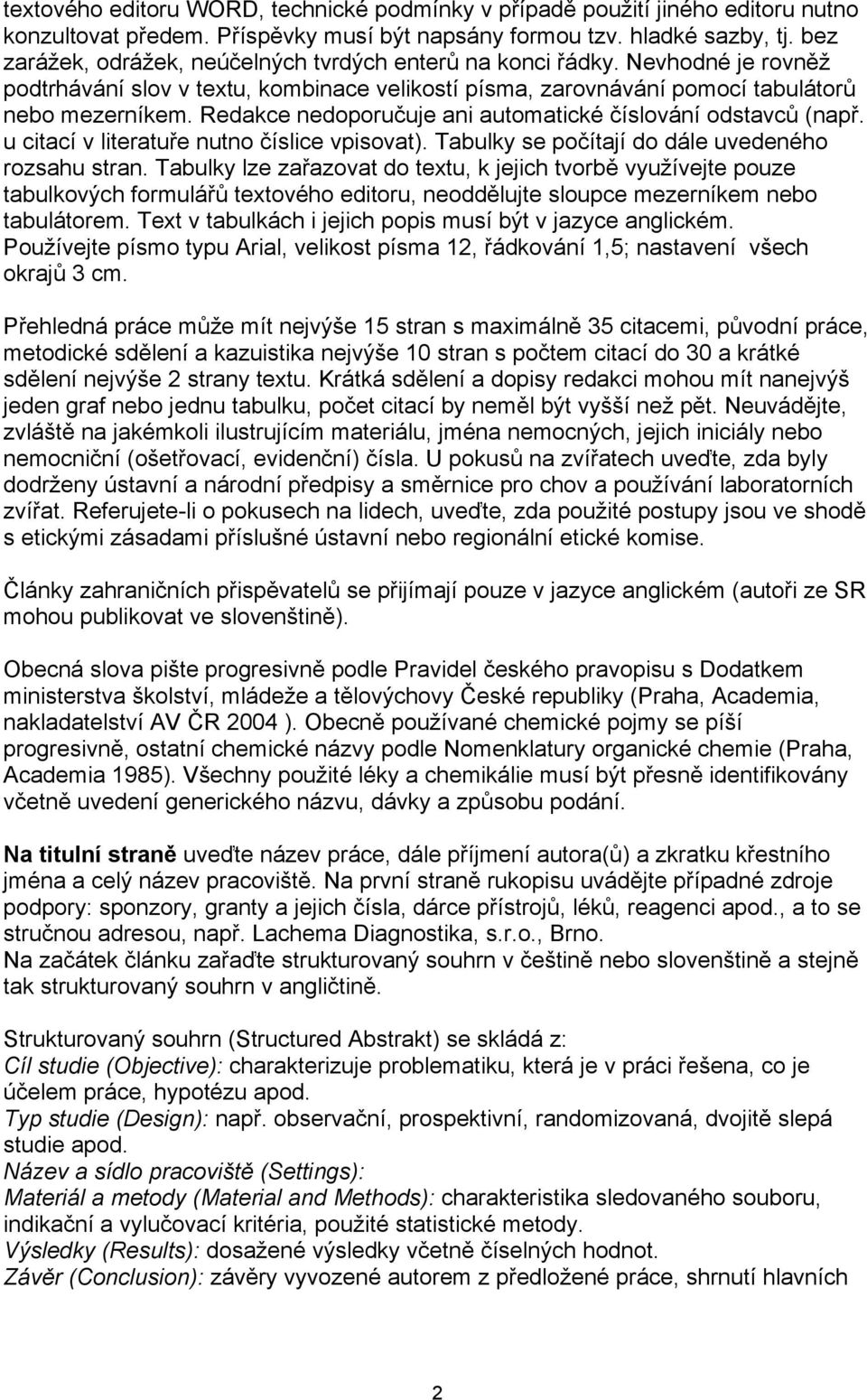 Redakce nedoporučuje ani automatické číslování odstavců (např. u citací v literatuře nutno číslice vpisovat). Tabulky se počítají do dále uvedeného rozsahu stran.