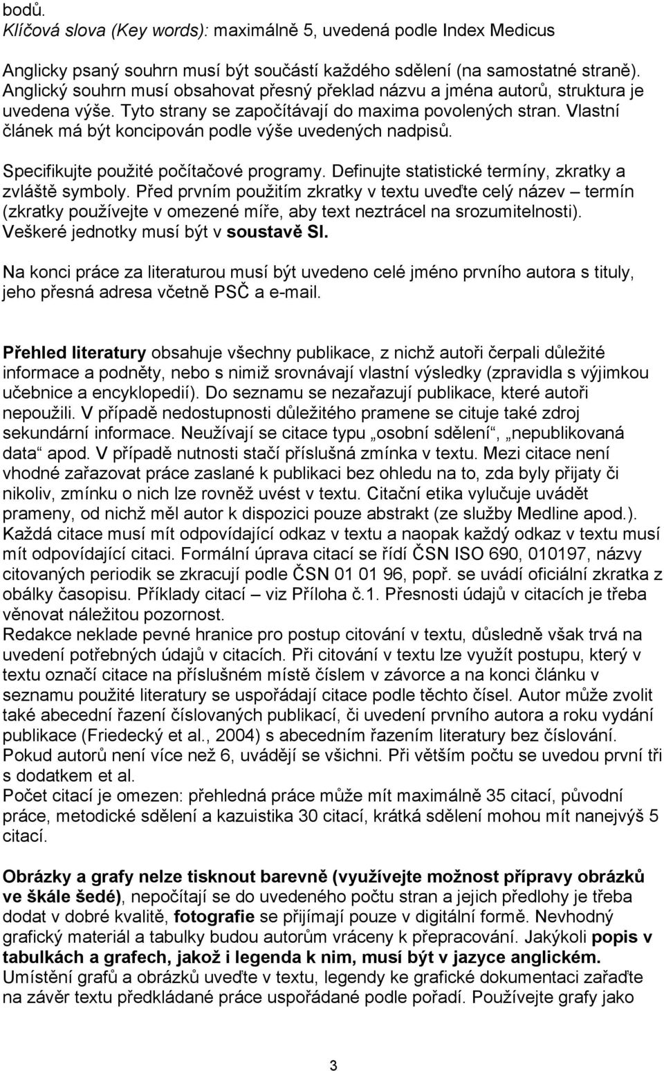 Vlastní článek má být koncipován podle výše uvedených nadpisů. Specifikujte použité počítačové programy. Definujte statistické termíny, zkratky a zvláště symboly.