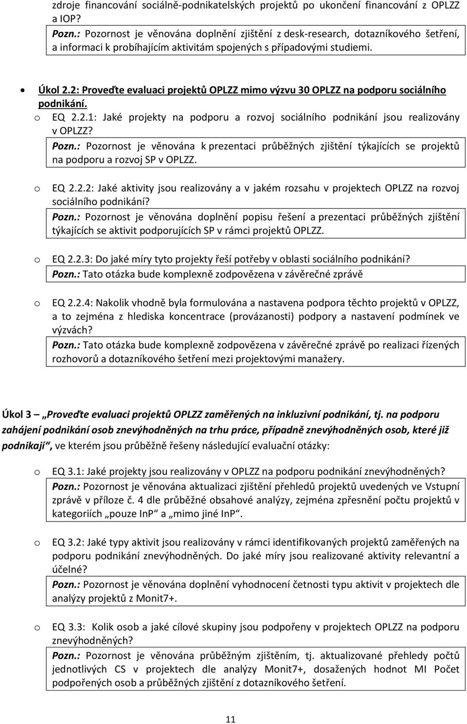 2: Proveďte evaluaci projektů OPLZZ mimo výzvu 30 OPLZZ na podporu sociálního podnikání. o EQ 2.2.1: Jaké projekty na podporu a rozvoj sociálního podnikání jsou realizovány v OPLZZ? Pozn.