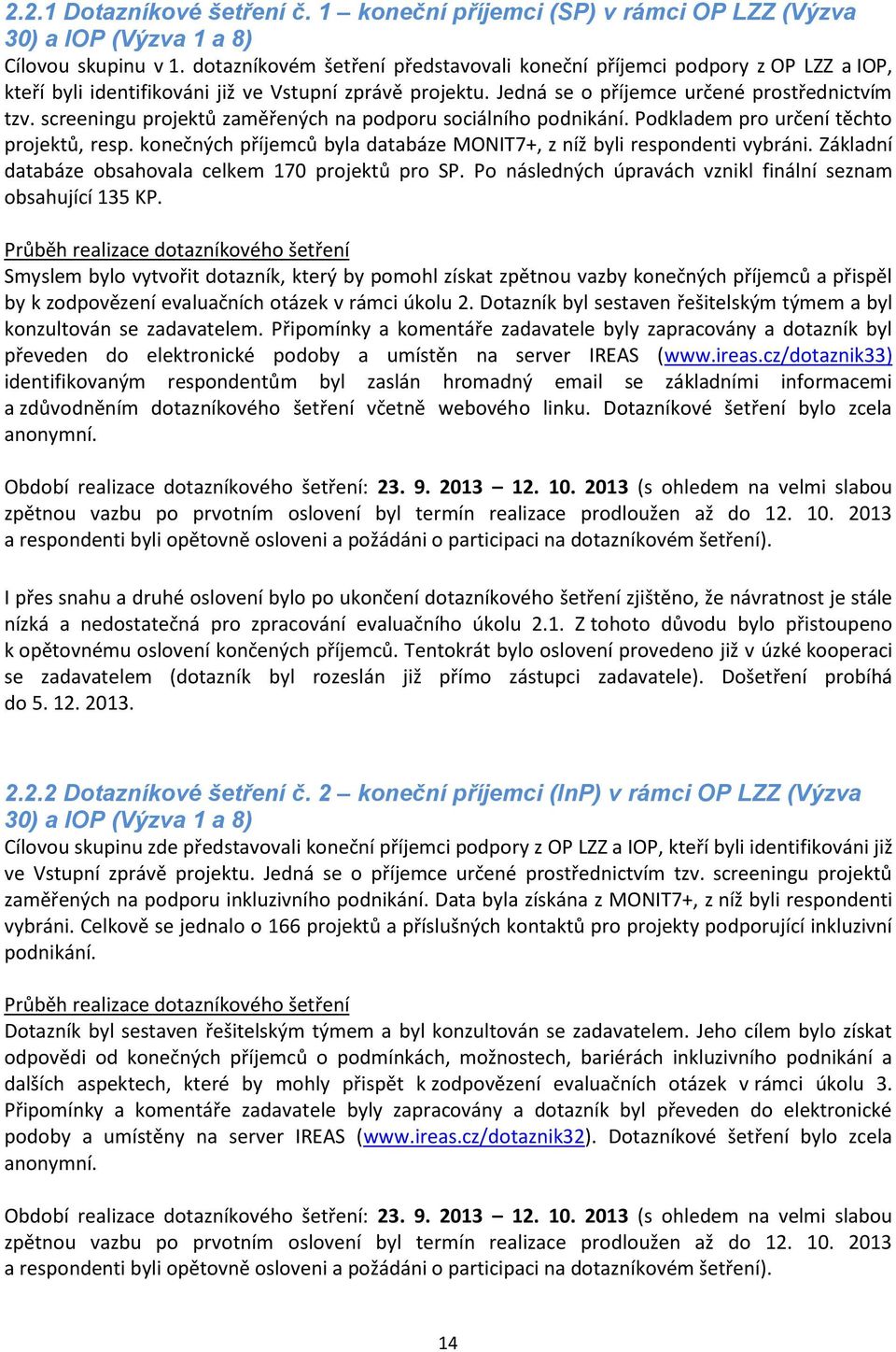 screeningu projektů zaměřených na podporu sociálního podnikání. Podkladem pro určení těchto projektů, resp. konečných příjemců byla databáze MONIT7+, z níž byli respondenti vybráni.