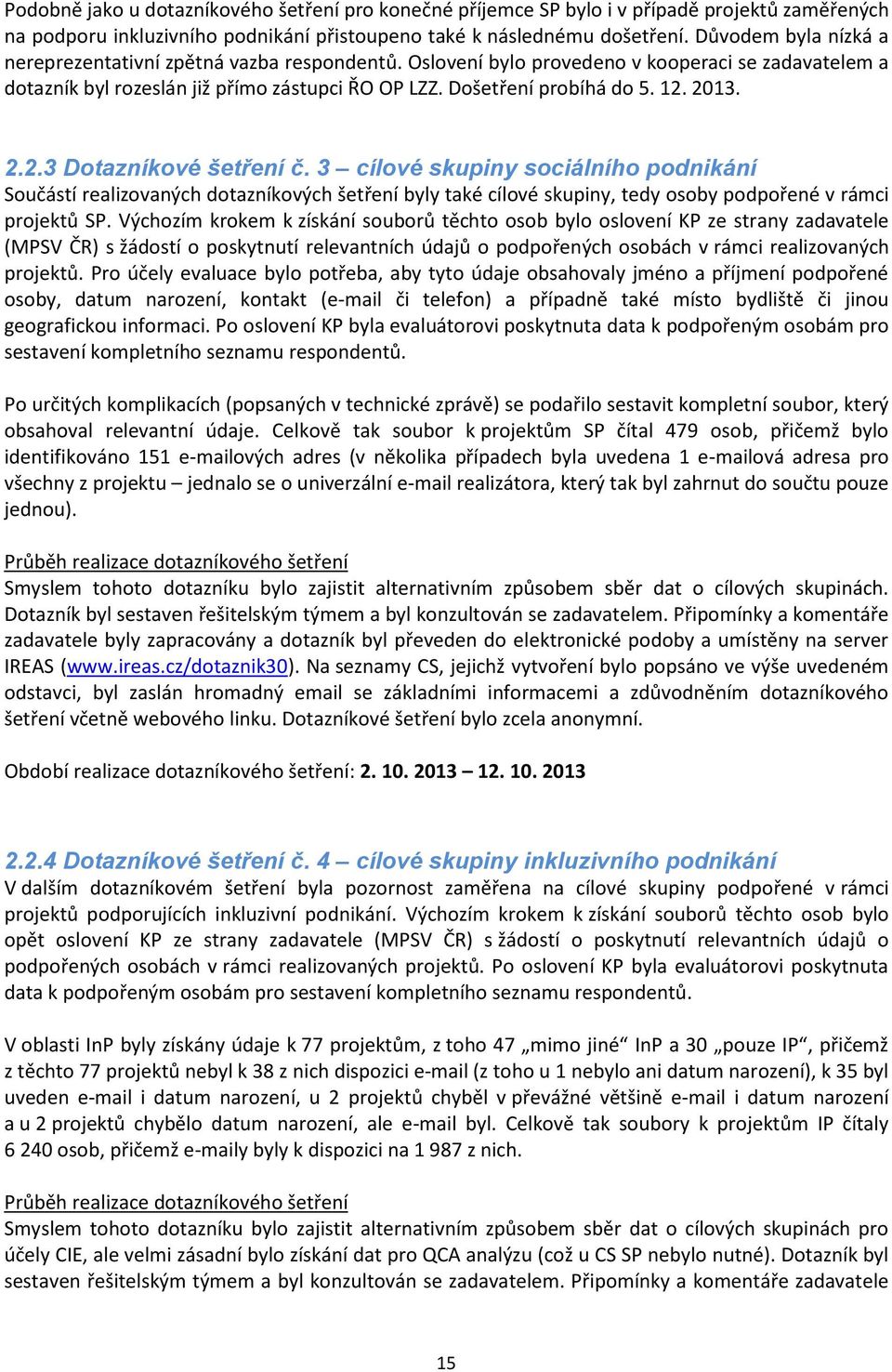 2013. 5. 2.2.3 Dotazníkové šetření č. 3 cílové skupiny sociálního podnikání Součástí realizovaných dotazníkových šetření byly také cílové skupiny, tedy osoby podpořené v rámci projektů SP.