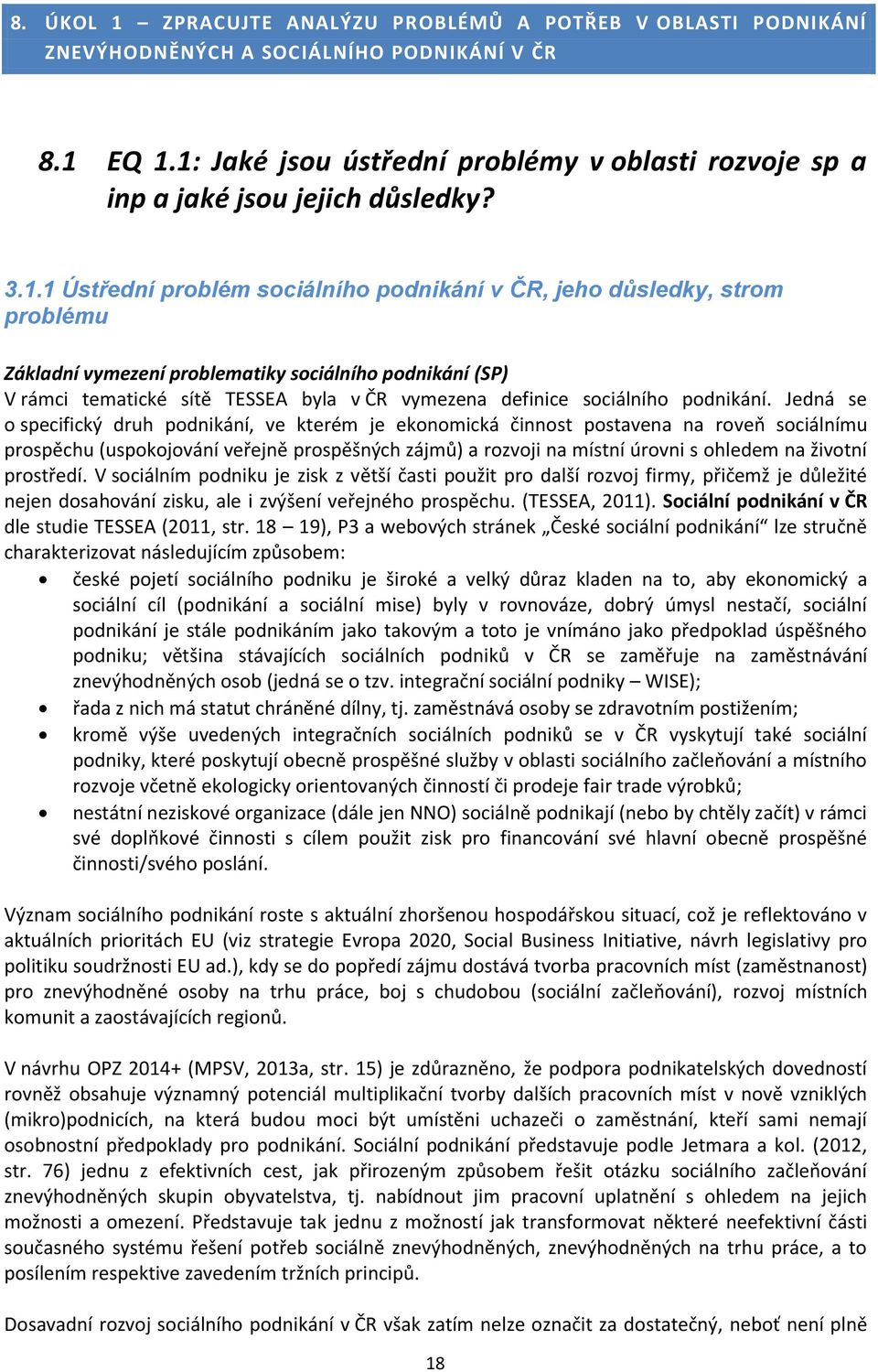 sociálního podnikání (SP) V rámci tematické sítě TESSEA byla v ČR vymezena definice sociálního podnikání.